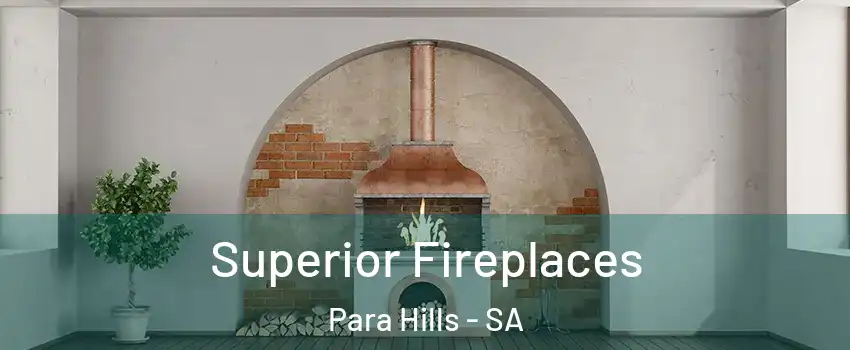 Superior Fireplaces Para Hills - SA