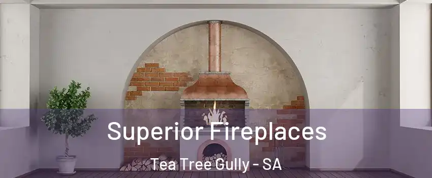 Superior Fireplaces Tea Tree Gully - SA