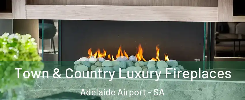 Town & Country Luxury Fireplaces Adelaide Airport - SA