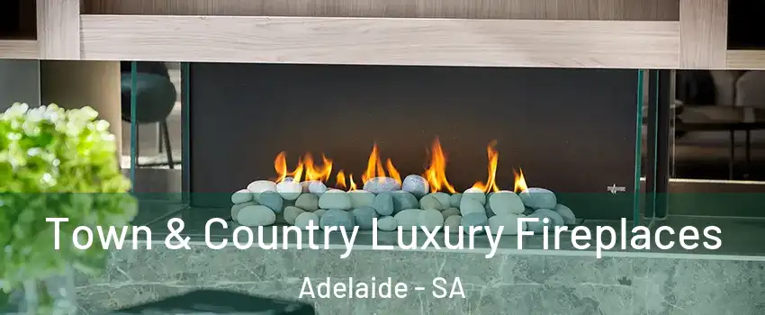  Town & Country Luxury Fireplaces Adelaide - SA