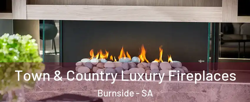  Town & Country Luxury Fireplaces Burnside - SA