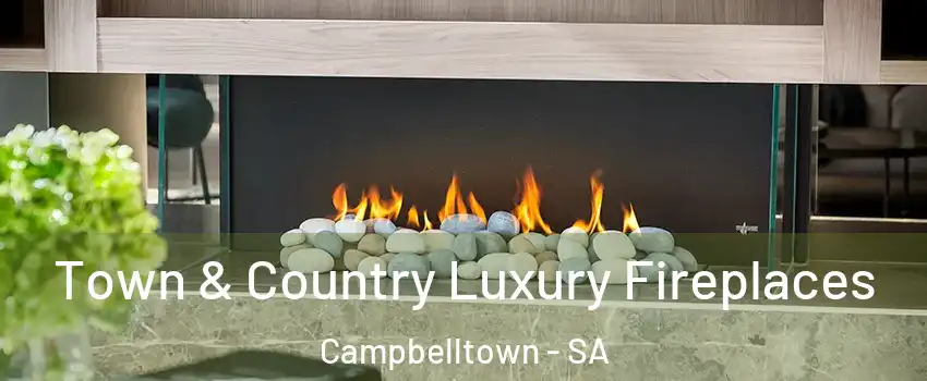 Town & Country Luxury Fireplaces Campbelltown - SA