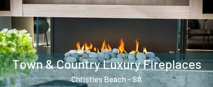 Town & Country Luxury Fireplaces Christies Beach - SA