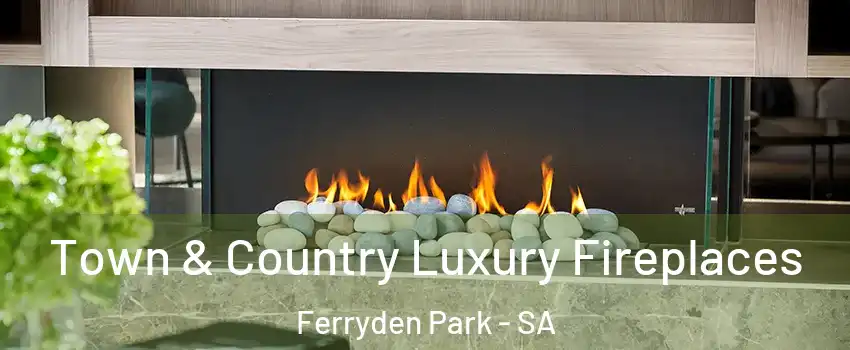 Town & Country Luxury Fireplaces Ferryden Park - SA