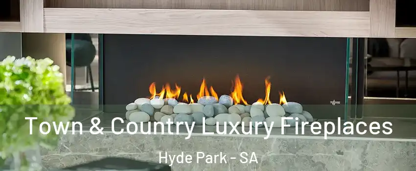 Town & Country Luxury Fireplaces Hyde Park - SA