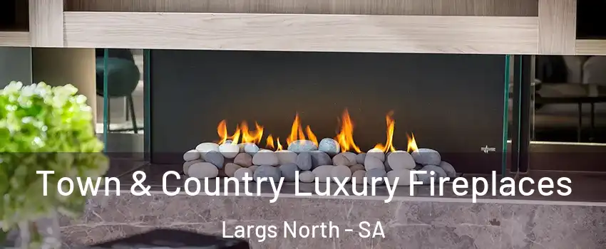 Town & Country Luxury Fireplaces Largs North - SA