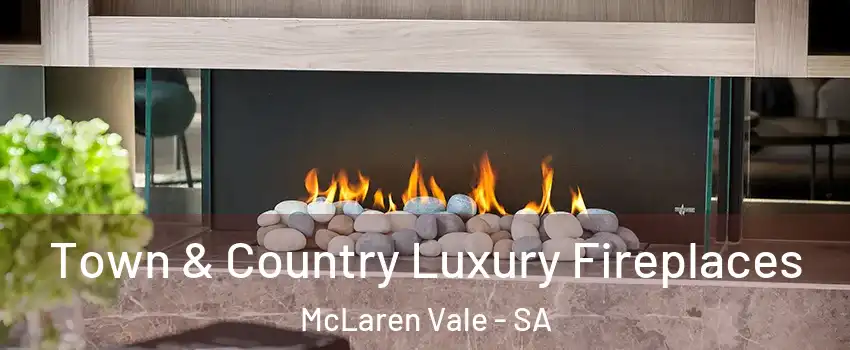 Town & Country Luxury Fireplaces McLaren Vale - SA