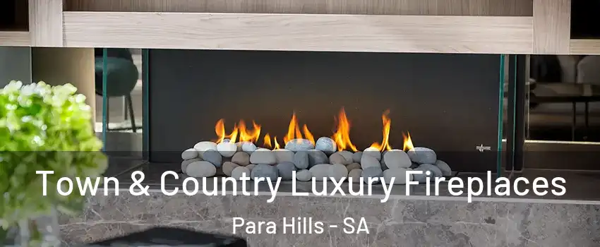 Town & Country Luxury Fireplaces Para Hills - SA