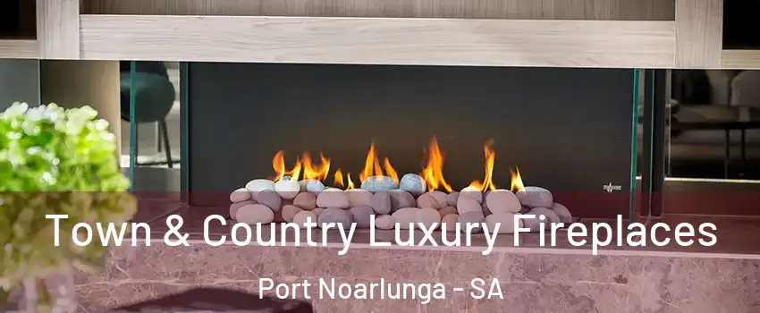 Town & Country Luxury Fireplaces Port Noarlunga - SA