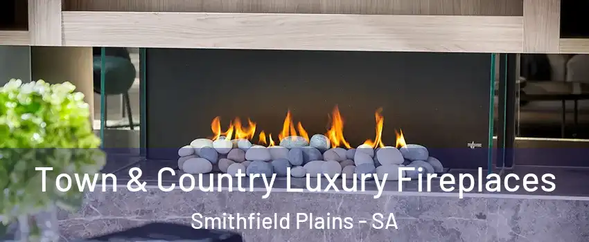 Town & Country Luxury Fireplaces Smithfield Plains - SA
