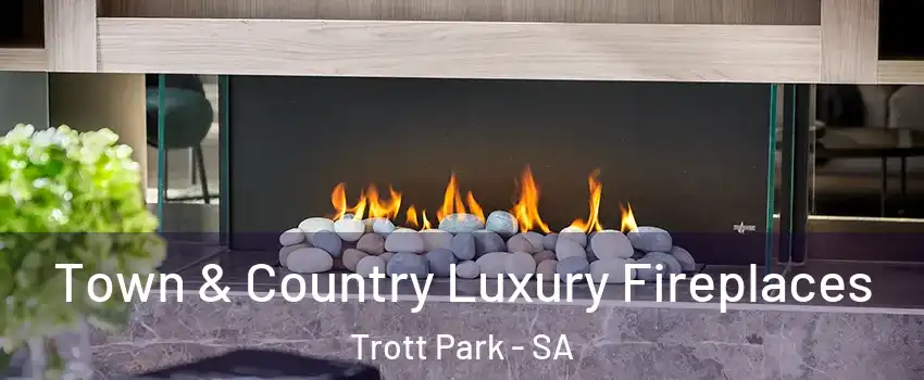 Town & Country Luxury Fireplaces Trott Park - SA