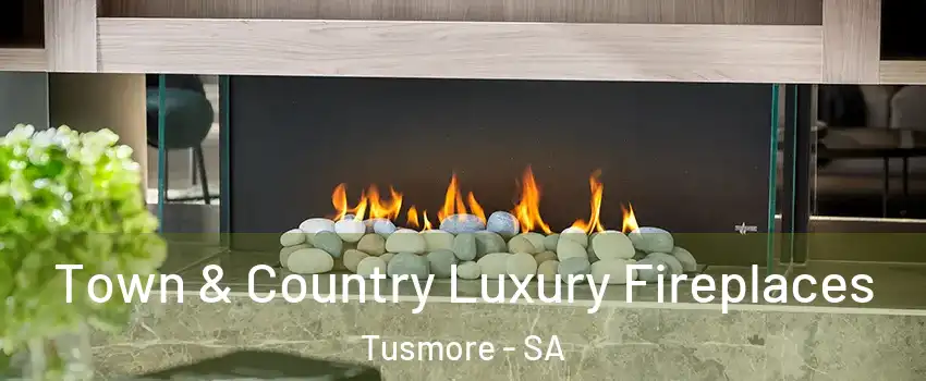 Town & Country Luxury Fireplaces Tusmore - SA