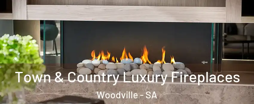 Town & Country Luxury Fireplaces Woodville - SA