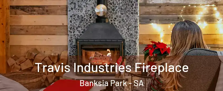 Travis Industries Fireplace Banksia Park - SA