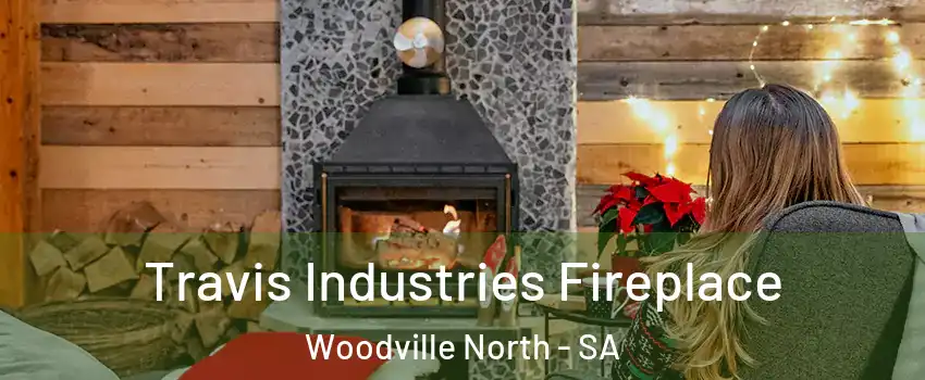 Travis Industries Fireplace Woodville North - SA