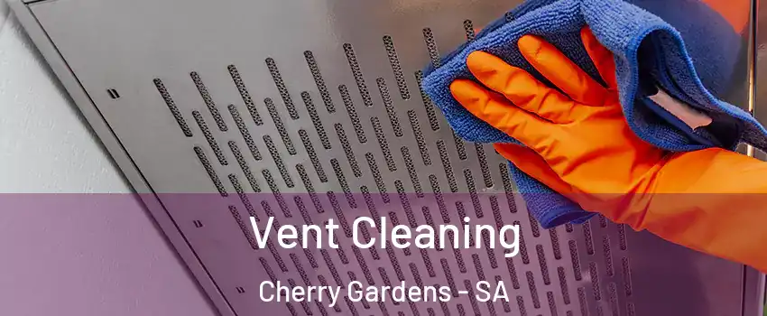 Vent Cleaning Cherry Gardens - SA