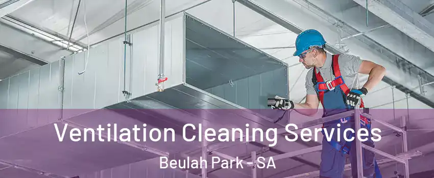 Ventilation Cleaning Services Beulah Park - SA
