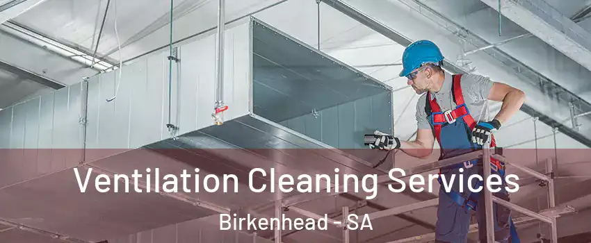 Ventilation Cleaning Services Birkenhead - SA