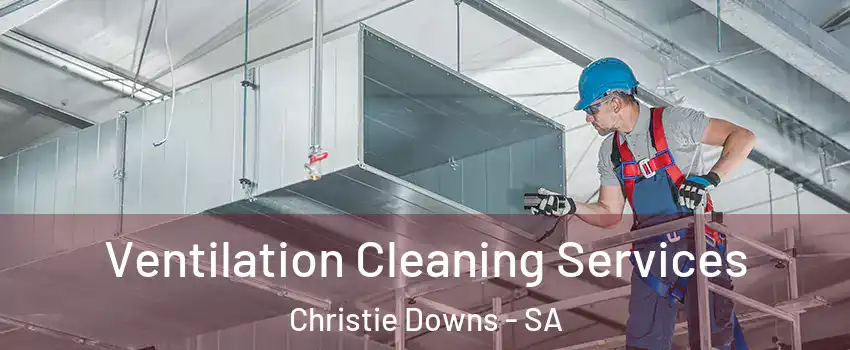 Ventilation Cleaning Services Christie Downs - SA