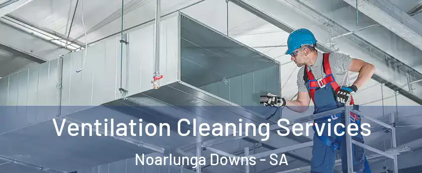 Ventilation Cleaning Services Noarlunga Downs - SA