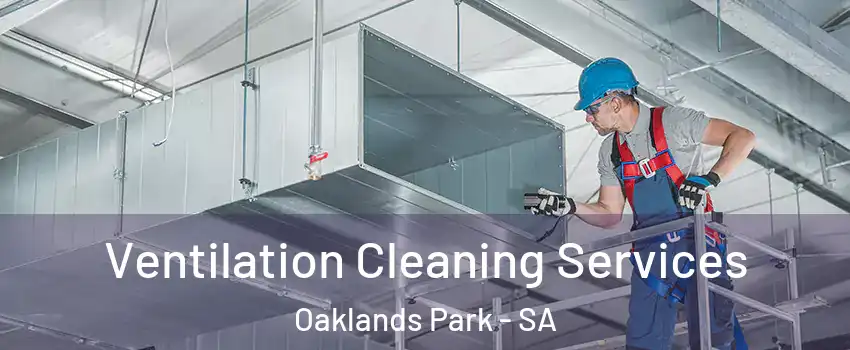 Ventilation Cleaning Services Oaklands Park - SA