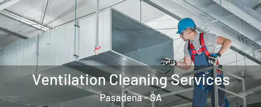 Ventilation Cleaning Services Pasadena - SA