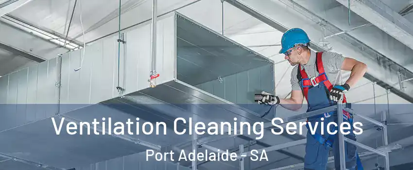 Ventilation Cleaning Services Port Adelaide - SA
