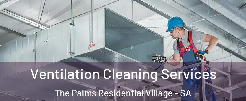 Ventilation Cleaning Services The Palms Residential Village - SA