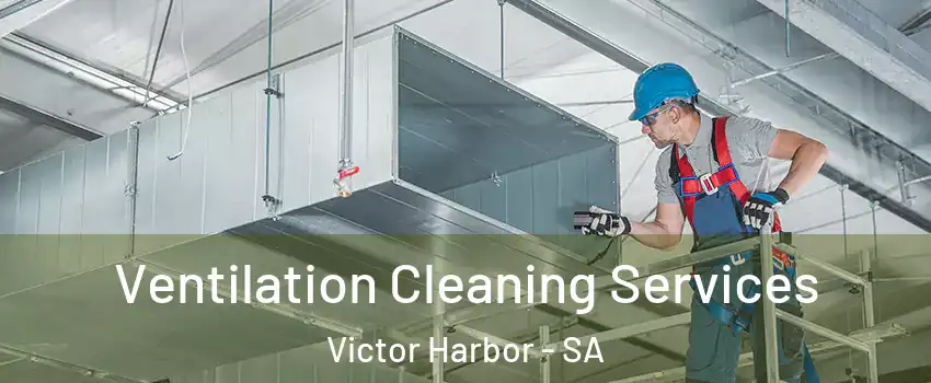 Ventilation Cleaning Services Victor Harbor - SA
