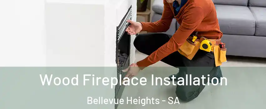 Wood Fireplace Installation Bellevue Heights - SA