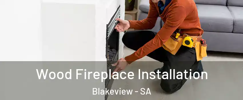 Wood Fireplace Installation Blakeview - SA