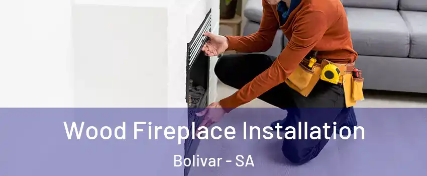 Wood Fireplace Installation Bolivar - SA
