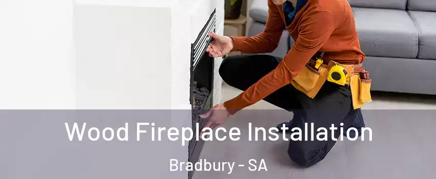 Wood Fireplace Installation Bradbury - SA