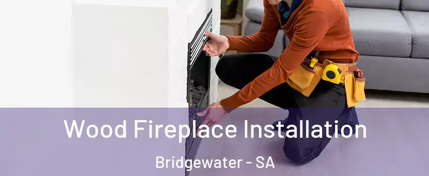 Wood Fireplace Installation Bridgewater - SA
