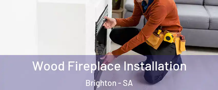  Wood Fireplace Installation Brighton - SA