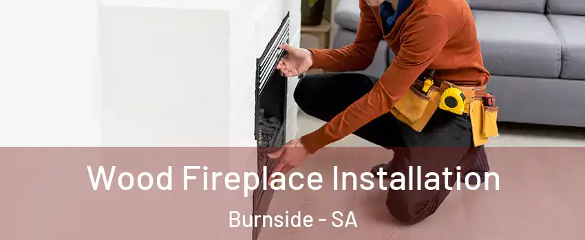  Wood Fireplace Installation Burnside - SA