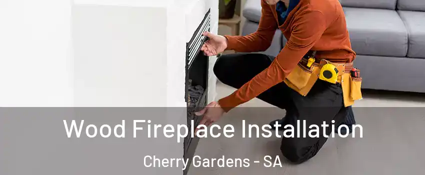 Wood Fireplace Installation Cherry Gardens - SA