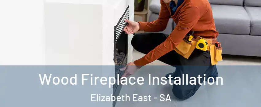 Wood Fireplace Installation Elizabeth East - SA