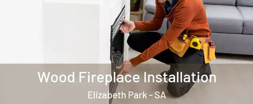 Wood Fireplace Installation Elizabeth Park - SA
