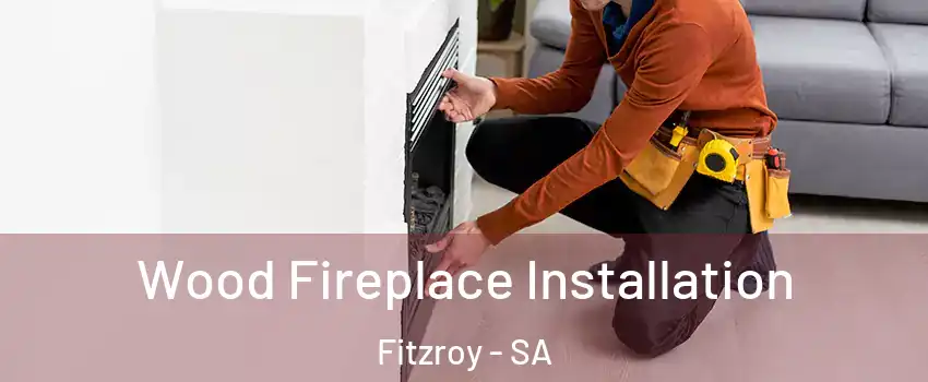 Wood Fireplace Installation Fitzroy - SA