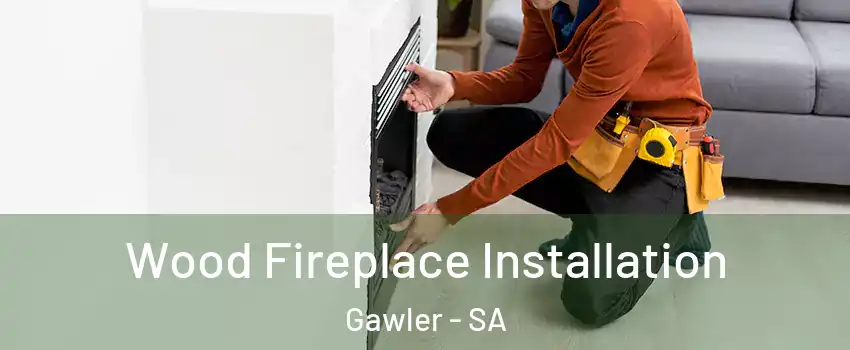 Wood Fireplace Installation Gawler - SA