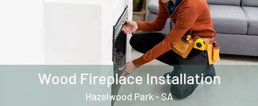 Wood Fireplace Installation Hazelwood Park - SA