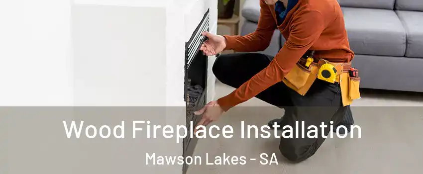 Wood Fireplace Installation Mawson Lakes - SA