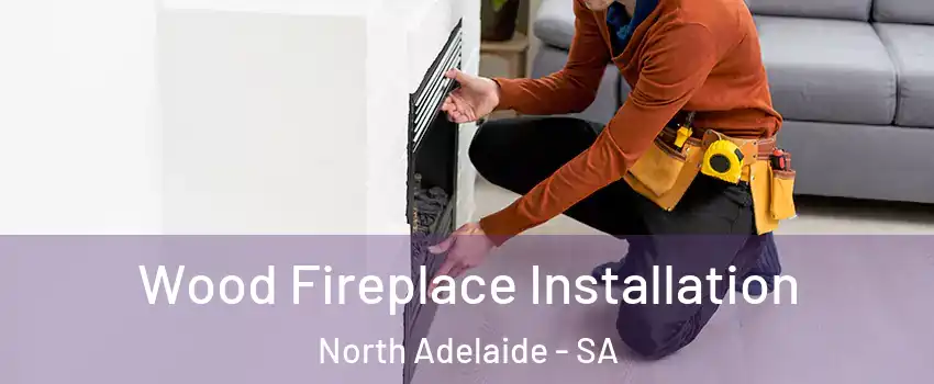 Wood Fireplace Installation North Adelaide - SA