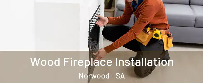Wood Fireplace Installation Norwood - SA