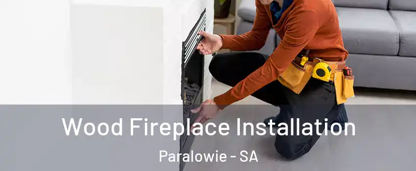 Wood Fireplace Installation Paralowie - SA