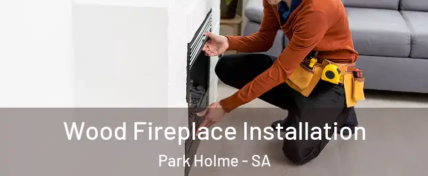 Wood Fireplace Installation Park Holme - SA