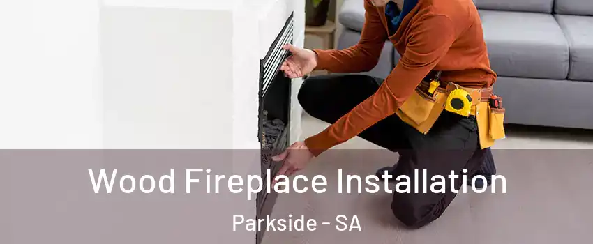 Wood Fireplace Installation Parkside - SA