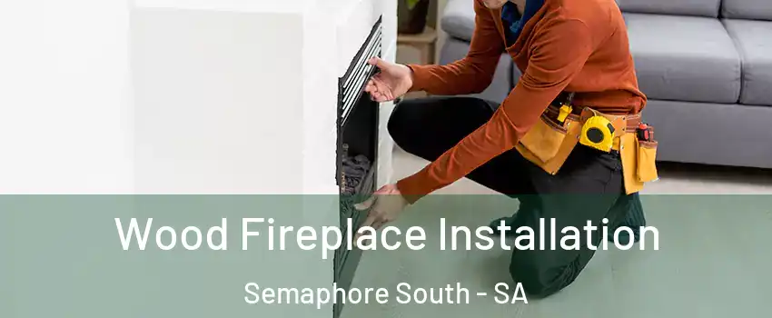 Wood Fireplace Installation Semaphore South - SA