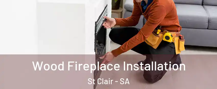 Wood Fireplace Installation St Clair - SA
